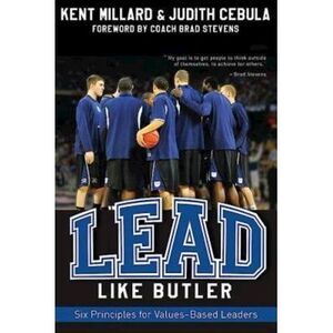 Lead Like Butler: Six Principles for Values-Based Leaders -- Kent Millard